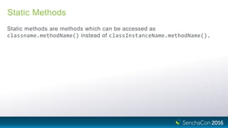 Static Methods
Static methods are methods which can be accessed as
classname.methodName() instead of classInstanceName.methodName().
 