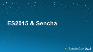 ES2015 & Sencha
 