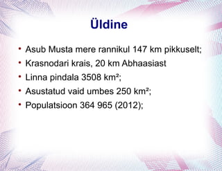 Üldine

    Asub Musta mere rannikul 147 km pikkuselt;

    Krasnodari krais, 20 km Abhaasiast

    Linna pindala 3508 km²;

    Asustatud vaid umbes 250 km²;

    Populatsioon 364 965 (2012);
 