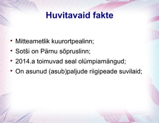 Huvitavaid fakte


    Mitteametlik kuurortpealinn;

    ǳš on Pärnu sõpruslinn;

    2014.a toimuvad seal olümpiamängud;

    On asunud (asub)paljude riigipeade suvilaid;
 