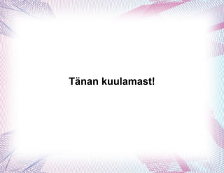 Tänan kuulamast!
 