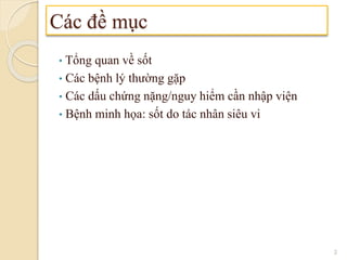 Các đề mục
• Tổng quan về sốt
• Các bệnh lý thường gặp
• Các dấu chứng nặng/nguy hiểm cần nhập viện
• Bệnh minh họa: sốt do tác nhân siêu vi
2
 