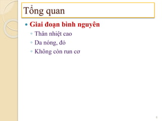 Giai đoạn bình nguyên
◦ Thân nhiệt cao
◦ Da nóng, đỏ
◦ Không còn run cơ
Tổng quan
8
 