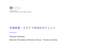 1
Chubu University
MACHINE PERCEPTION AND ROBOTICS GROUP
卒論執筆・スライド作成のポインント
Tsubasa Hirakawa
Machine Perception & Robotics Group・Chubu University
 