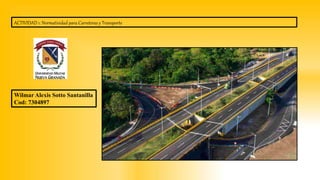 ACTIVIDAD 1: Normatividad para Carreteras y Transporte
Wilmar Alexis Sotto Santanilla
Cod: 7304897
 