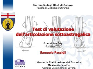 Università degli Studi di Genova
Facoltà di Medicina e Chirurgia
Master in Riabilitazione dei Disordini
Muscoloscheletrici
Campus Universitario di Savona
Graduation Day
8 ottobre 2011
 