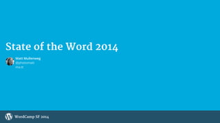 State of the Word 2014 
Matt Mullenweg 
@photomatt 
ma.tt 
WordCamp SF 2014 
 