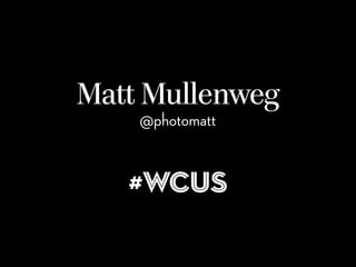 Matt Mullenweg
@photomatt
#WCUS
 