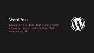 WordPress
Backed by the full faith and credit
of every person and company that
depends on it_
 