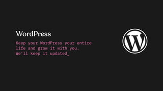WordPress
Keep your WordPress your entire
life and grow it with you.
We’ll keep it updated_
 