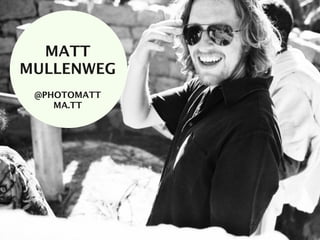 MATT
MULLENWEG
  @PHOTOMATT
    MA.TT
 