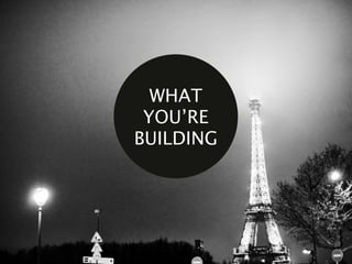 WHAT YOU’RE
 BUILDING
 