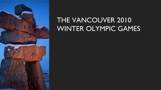 THE VANCOUVER 2010 WINTER OLYMPIC GAMES  