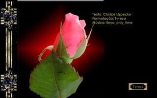 Texto: Clarice Lispector
Formatação: Tereza
Música: Enya_only_time
Tereza.
 