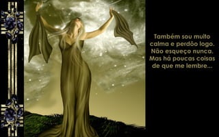 Também sou muito
calma e perdôo logo.
Não esqueço nunca.
Mas há poucas coisas
de que me lembre...
 