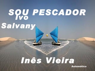   SOU PESCADOR Automático                                         Ivo Salvany Inês Vieira 