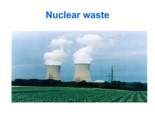 Nuclear waste
 