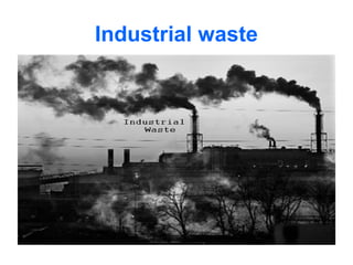 Industrial waste
 