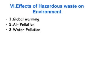 VI.Effects of Hazardous waste on
Environment
• 1.Global warming
• 2.Air Pollution
• 3.Water Pollution
 