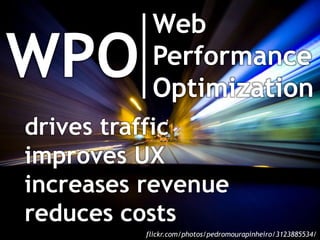 Web<br />Performance<br />Optimization<br />WPO<br />drives traffic<br />improves UX<br />increases revenue<br />reduces c...