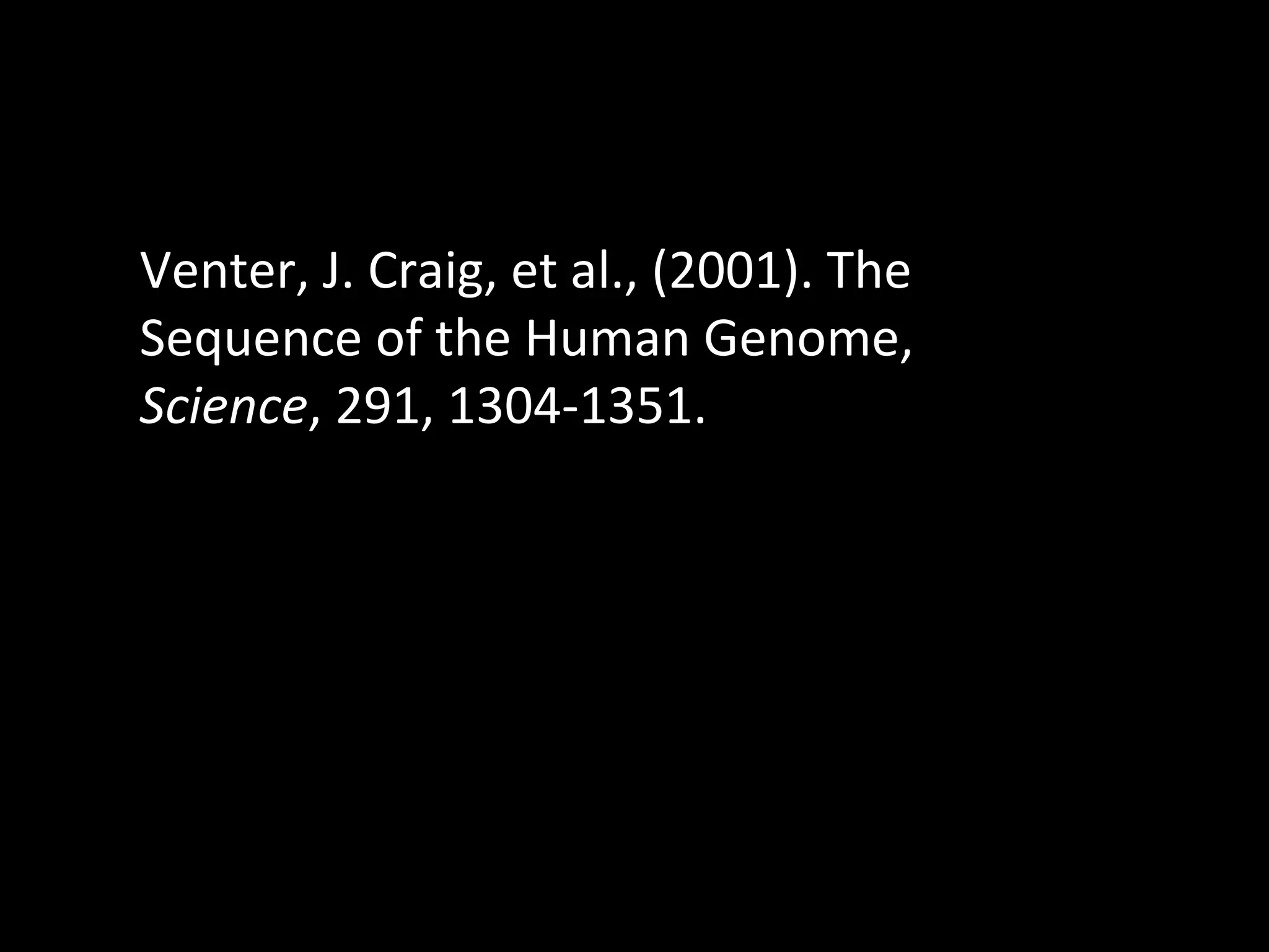 Venter, J. Craig, et al., (2001). The Sequence of the Human Genome,  Science , 291, 1304-1351.  