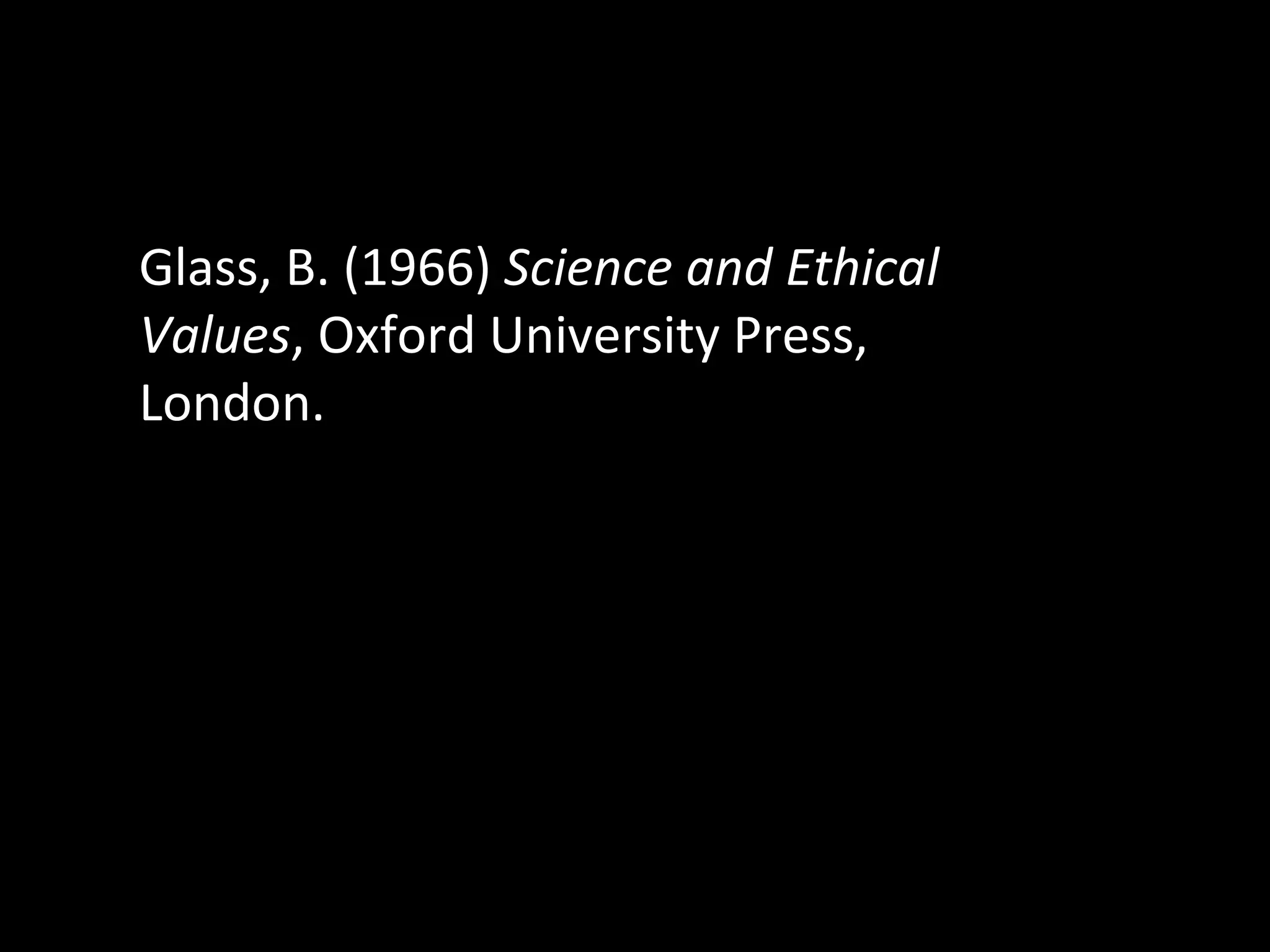 Glass, B. (1966)  Science and Ethical Values , Oxford University Press, London. 