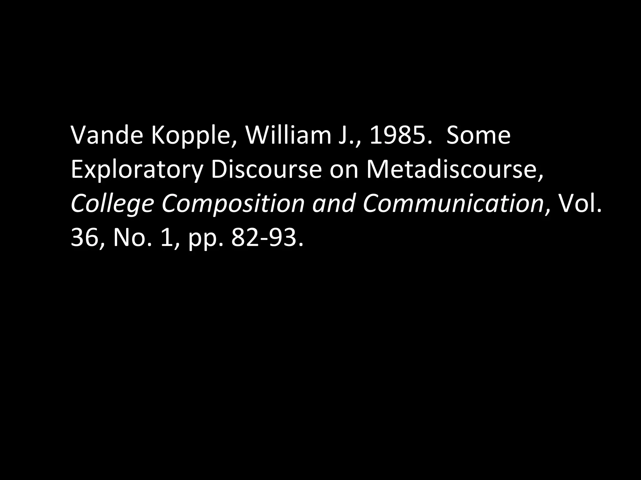Vande Kopple, William J., 1985.  Some Exploratory Discourse on Metadiscourse,  College Composition and Communication , Vol. 36, No. 1, pp. 82-93. 