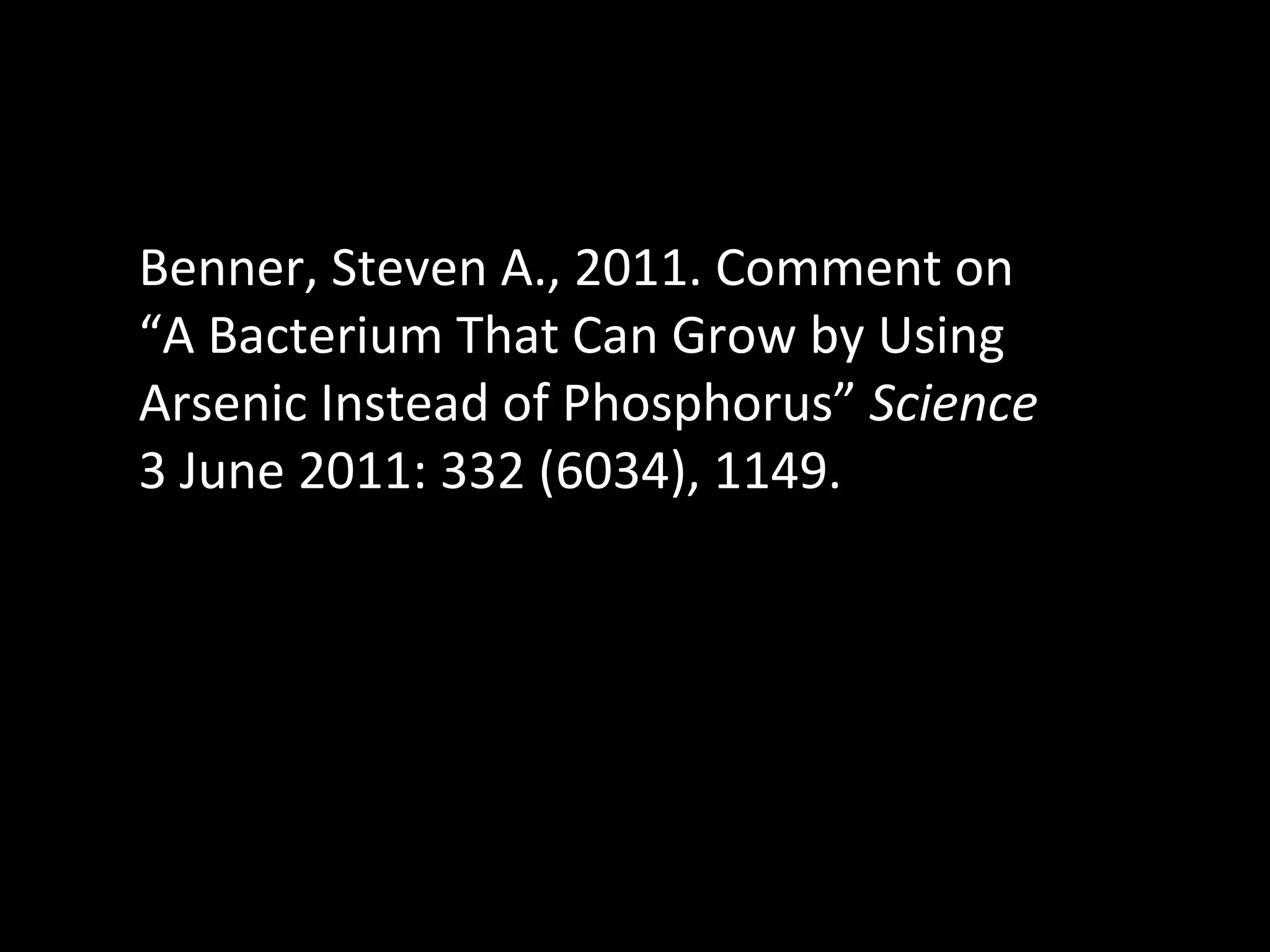 Benner, Steven A., 2011. Comment on “A Bacterium That Can Grow by Using Arsenic Instead of Phosphorus”  Science  3 June 2011: 332 (6034), 1149.  