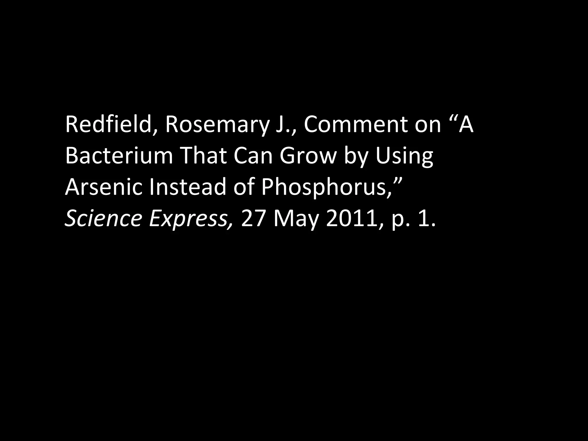 Redfield, Rosemary J.,   Comment on  “A Bacterium That Can Grow by Using Arsenic Instead of Phosphorus,”  Science Express,  27 May 2011, p. 1. 
