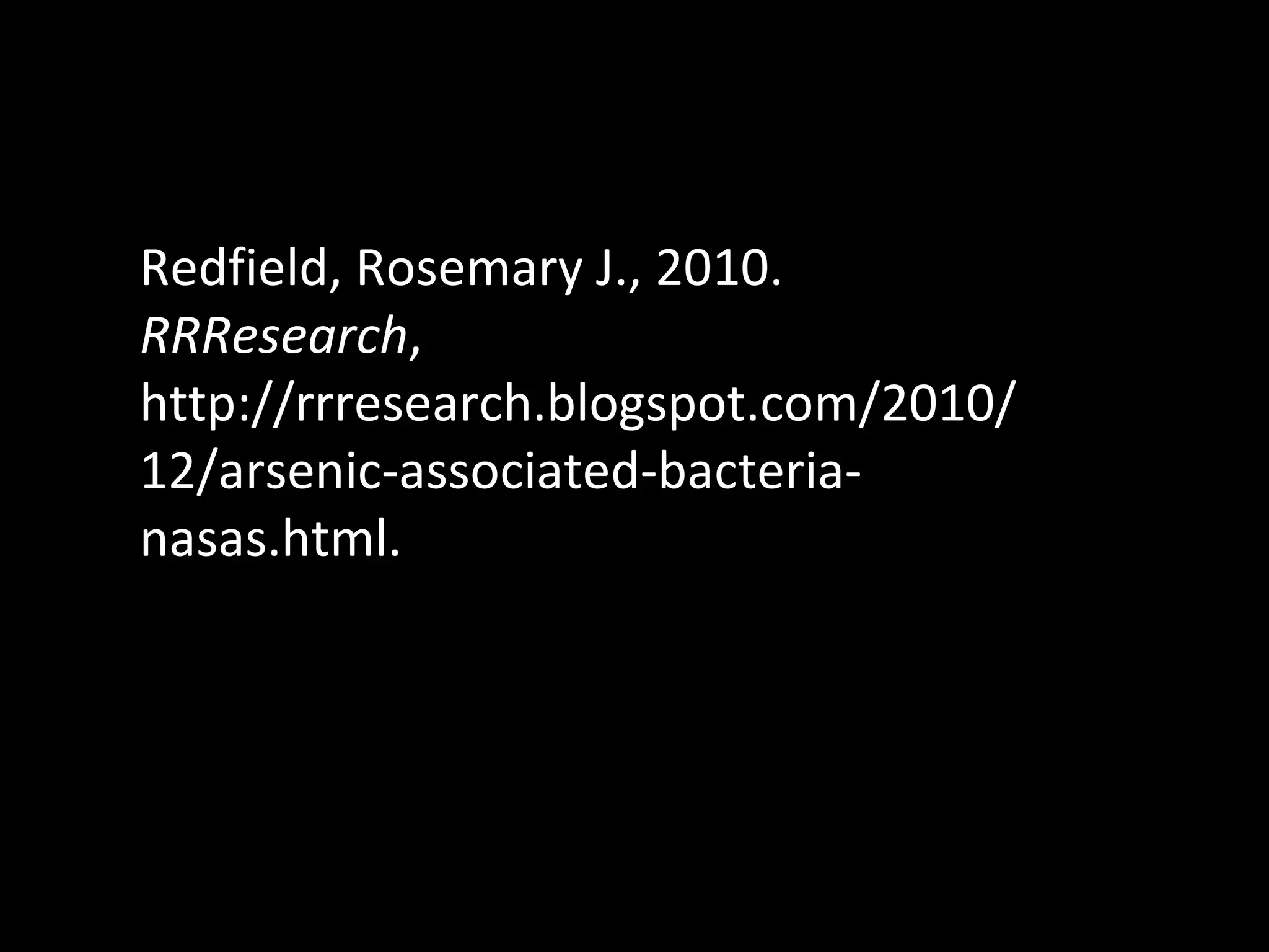 Redfield, Rosemary J., 2010.  RRResearch , http://rrresearch.blogspot.com/2010/12/arsenic-associated-bacteria-nasas.html.  