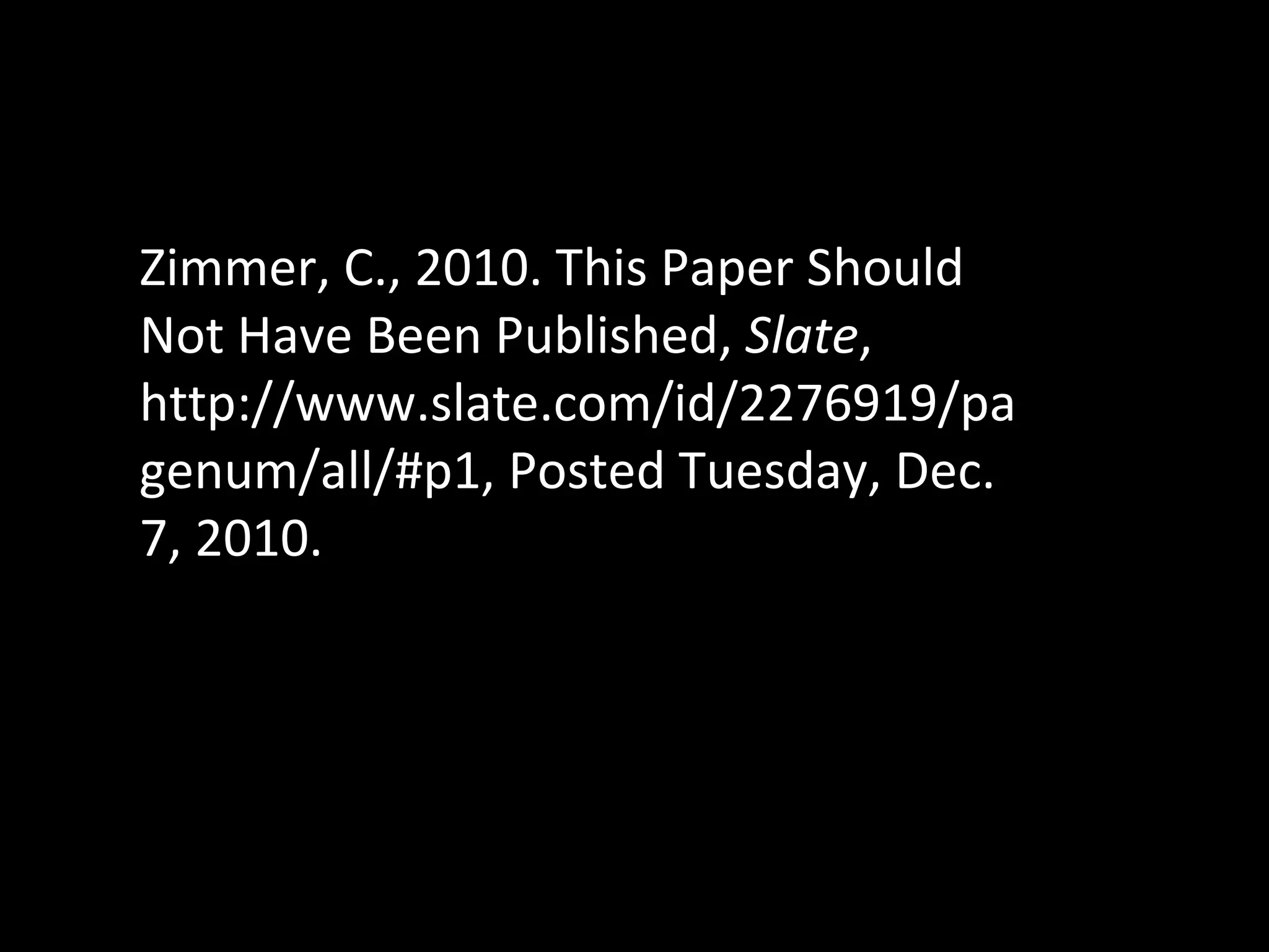 Zimmer, C., 2010. This Paper Should Not Have Been Published,  Slate , http://www.slate.com/id/2276919/pagenum/all/#p1, Posted Tuesday, Dec. 7, 2010. 