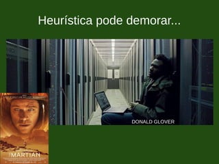 Heurística pode demorar...
DONALD GLOVER
 