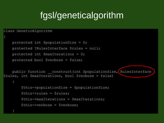 fgsl/geneticalgorithm
class GeneticAlgorithm
{
protected int $populationSize = 0;
protected ?RulesInterface $rules = null;
protected int $maxIterations = 0;
protected bool $verbose = false;
public function __construct(int $populationSize, RulesInterface
$rules, int $maxIterations, bool $verbose = false)
{
$this->populationSize = $populationSize;
$this->rules = $rules;
$this->maxIterations = $maxIterations;
$this->verbose = $verbose;
}
 
