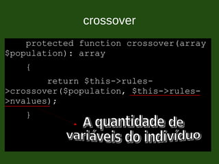 crossover
protected function crossover(array
$population): array
{
return $this->rules-
>crossover($population, $this->rules-
>nvalues);
}
 