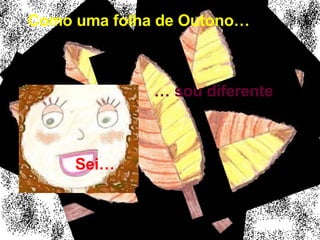 Como uma folha de Outono… … sou diferente Sei…