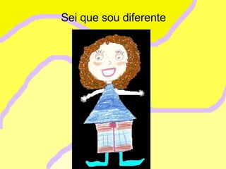 Sei que sou diferente