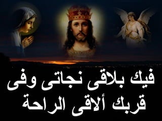 ‫وفى‬ ‫نجاتى‬ ‫بلىقى‬ ‫فيك‬
‫الراحة‬ ‫ألىقى‬ ‫ىقربك‬
 