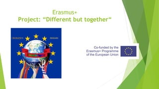 Erasmus+
Project: “Different but together“
 