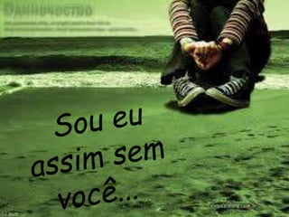 Slide Sou eu assim sem você!