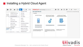 Installing a Hybrid Cloud Agent
Enterprise Manager 13c – let’s connect to the Oracle Cloud
 