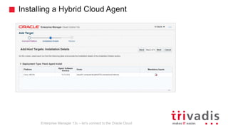 Installing a Hybrid Cloud Agent
Enterprise Manager 13c – let’s connect to the Oracle Cloud
 