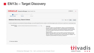 EM13c – Target Discovery
Enterprise Manager 13c – let’s connect to the Oracle Cloud
 