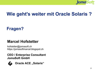 31
Wie geht's weiter mit Oracle Solaris ?
Fragen?
Marcel Hofstetter
hofstetter@jomasoft.ch
https://jomasoftmarcel.blogspot...