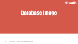 Database image
22.05.2019 SOUG Day - Oracle and Docker13
 