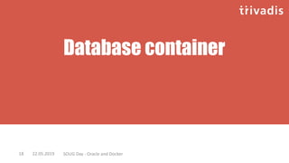 Database container
22.05.2019 SOUG Day - Oracle and Docker18
 