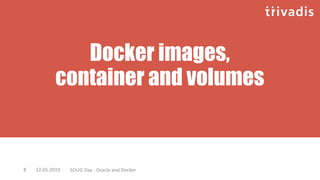 Docker images,
container and volumes
22.05.2019 SOUG Day - Oracle and Docker8
 