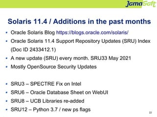 22
Solaris 11.4 / Additions in the past months
Oracle Solaris Blog https://blogs.oracle.com/solaris/
Oracle Solaris 11.4 S...