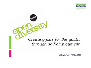 Creating jobs for the youth
 through self-­employment

               TUESDAY 24TH May 2011
 