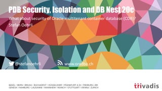 www.oradba.ch@stefanoehrli
PDB Security, Isolation and DB Nest 20c
What about security of Oracle multitenant container database (CDB)?
Stefan Oehrli
 