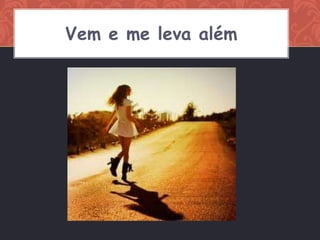 Vem e me leva além
 
